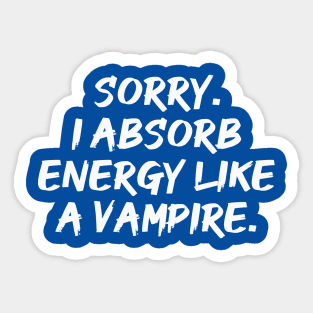 Sorry. I Absorb Energy Like a Vampire. | Emotions | Relationship | Quotes | Royal Blue Sticker